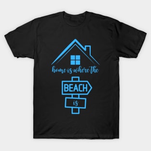 Home Is Where the Beach Is T-Shirt